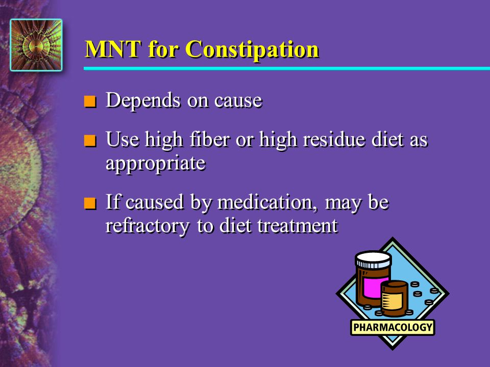 MNT for Constipation Depends on cause