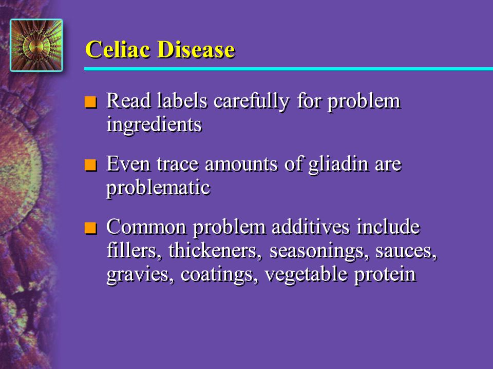 Celiac Disease Read labels carefully for problem ingredients