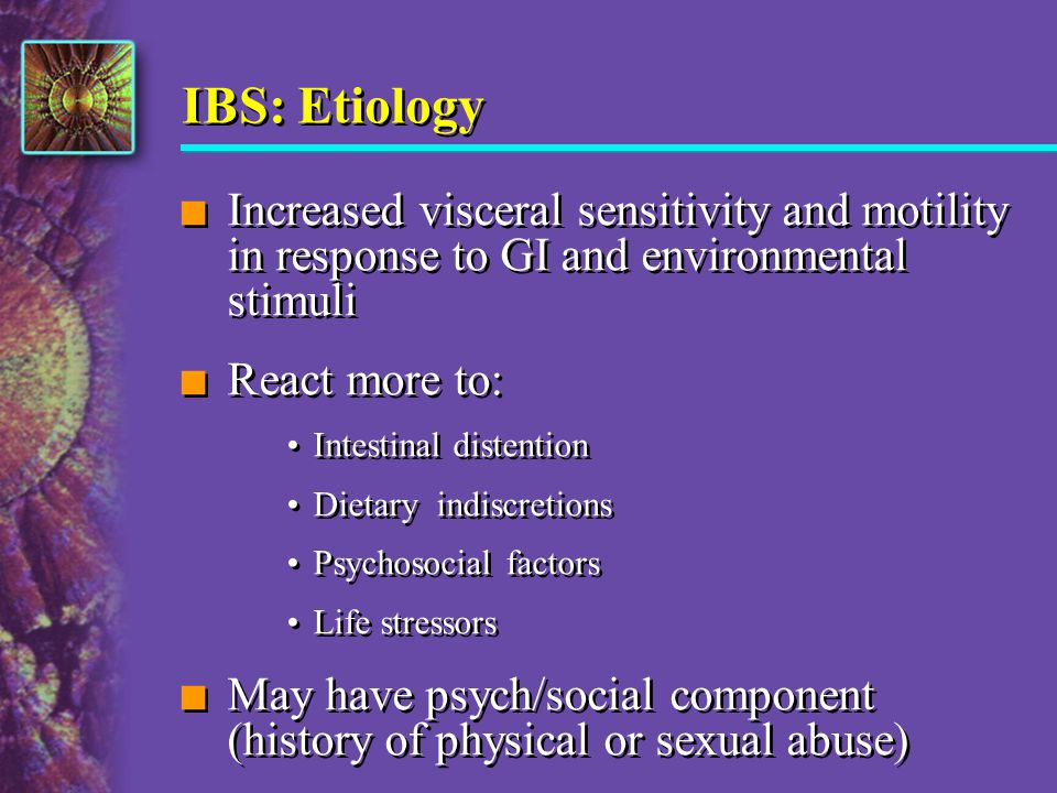 IBS: Etiology Increased visceral sensitivity and motility in response to GI and environmental stimuli.
