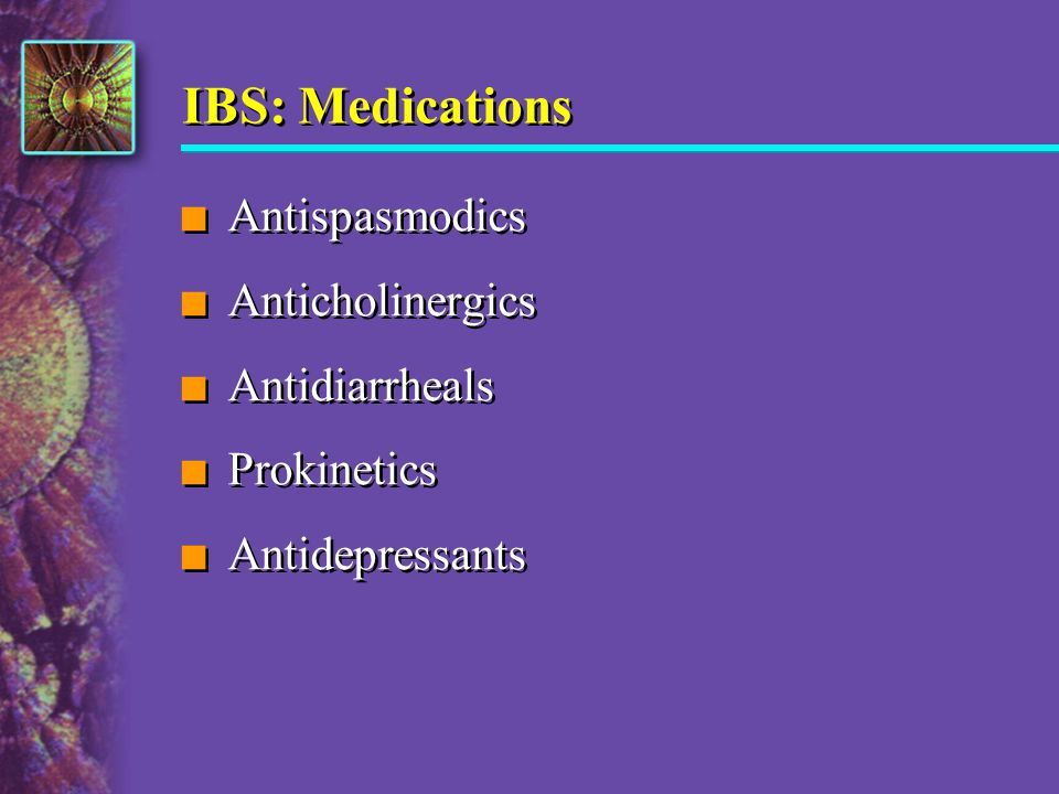 IBS: Medications Antispasmodics Anticholinergics Antidiarrheals