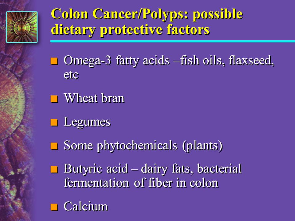Colon Cancer/Polyps: possible dietary protective factors