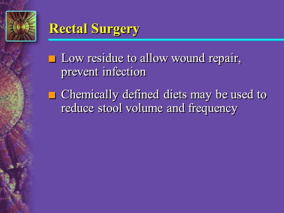 Rectal Surgery Low residue to allow wound repair, prevent infection