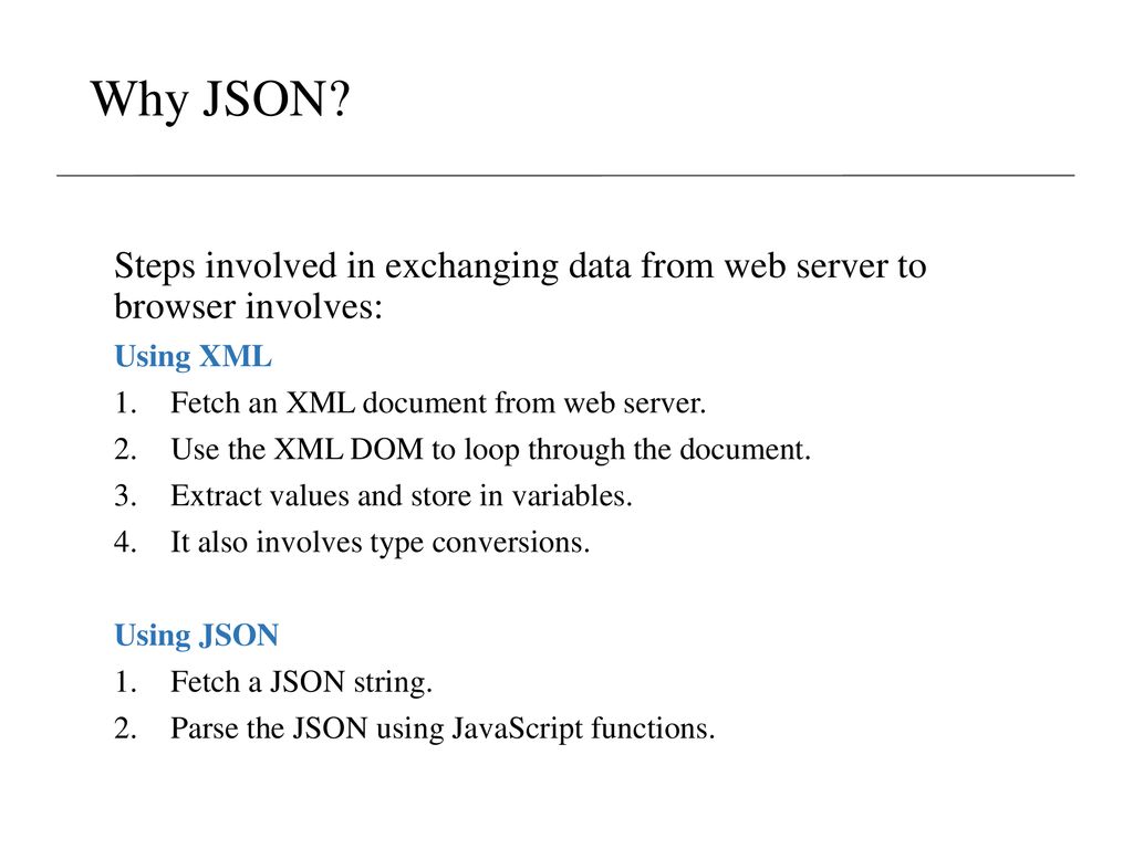 Why JSON Steps involved in exchanging data from web server to browser involves: Using XML. Fetch an XML document from web server.