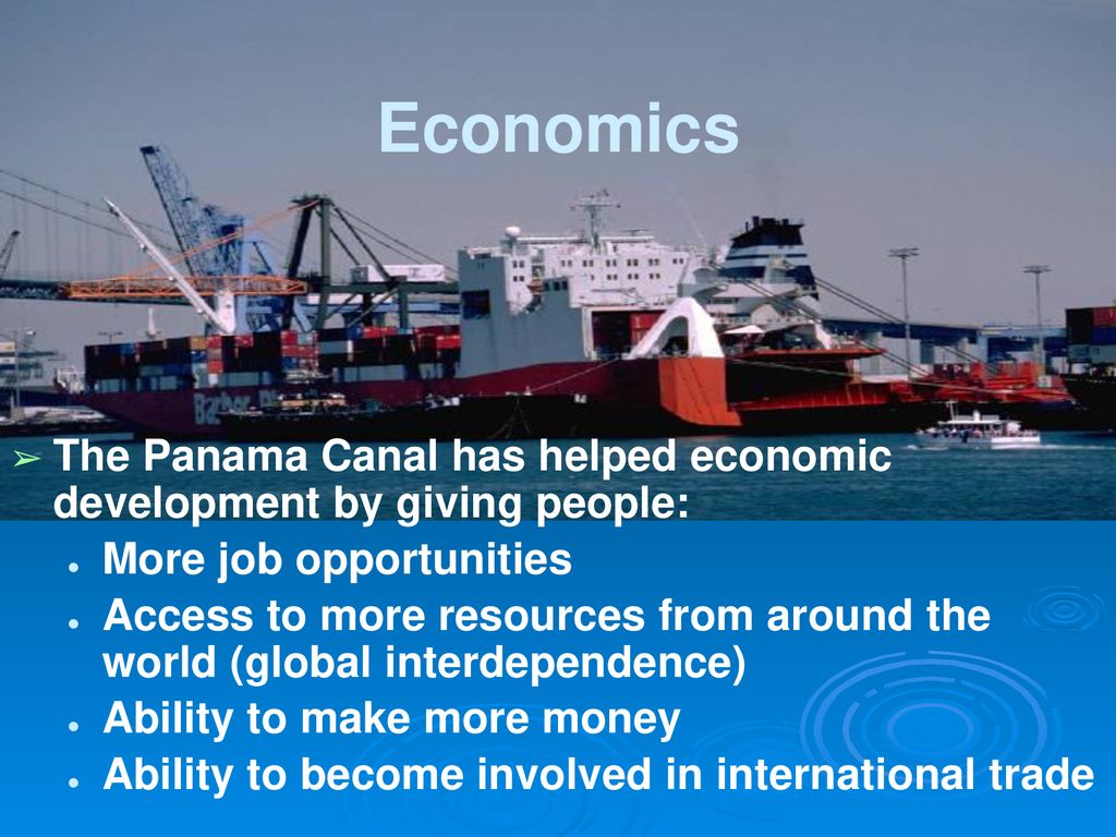 Economics The Panama Canal has helped economic development by giving people: More job opportunities.