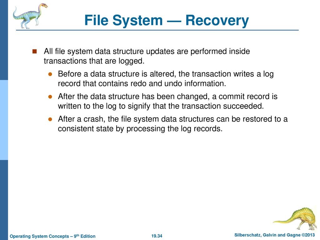 File System — Recovery All file system data structure updates are performed inside transactions that are logged.