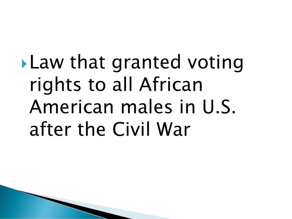 Law that granted voting rights to all African American males in U. S