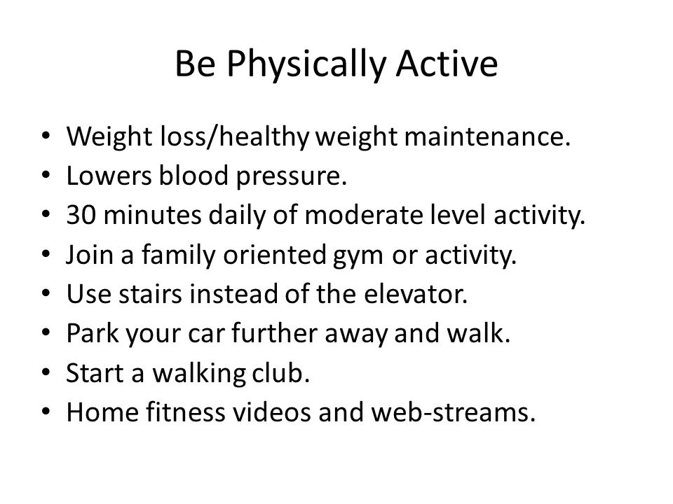 Be Physically Active Weight loss/healthy weight maintenance.