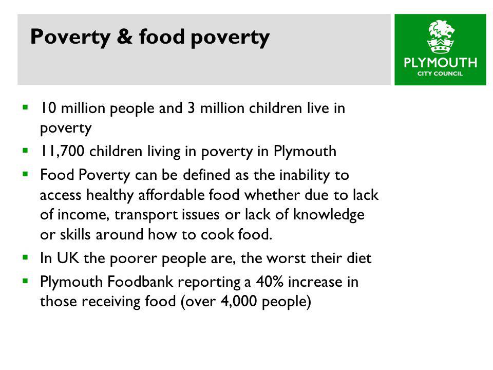 Poverty & food poverty 10 million people and 3 million children live in poverty. 11,700 children living in poverty in Plymouth.