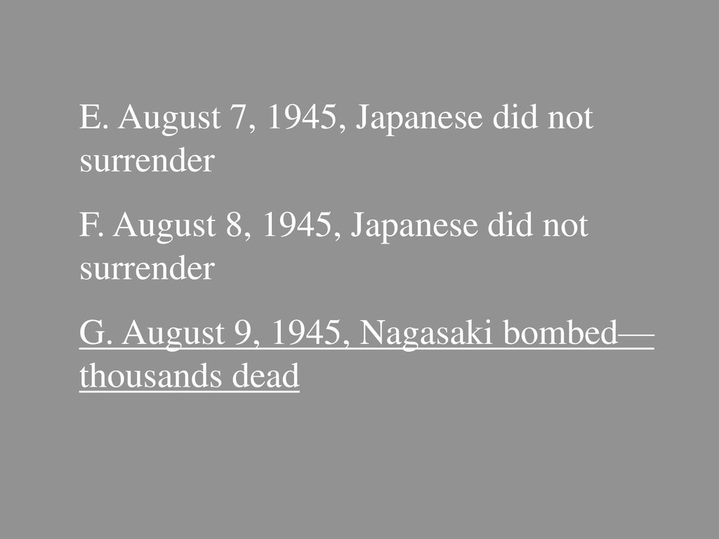 E. August 7, 1945, Japanese did not surrender