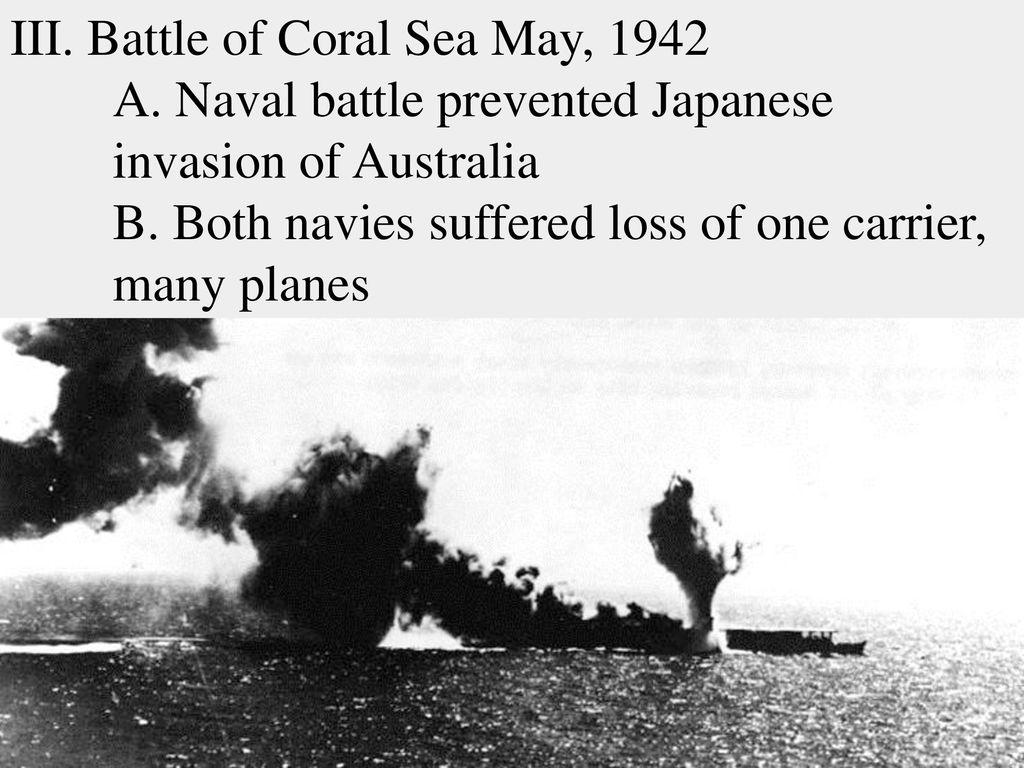 III. Battle of Coral Sea May, A. Naval battle prevented Japanese