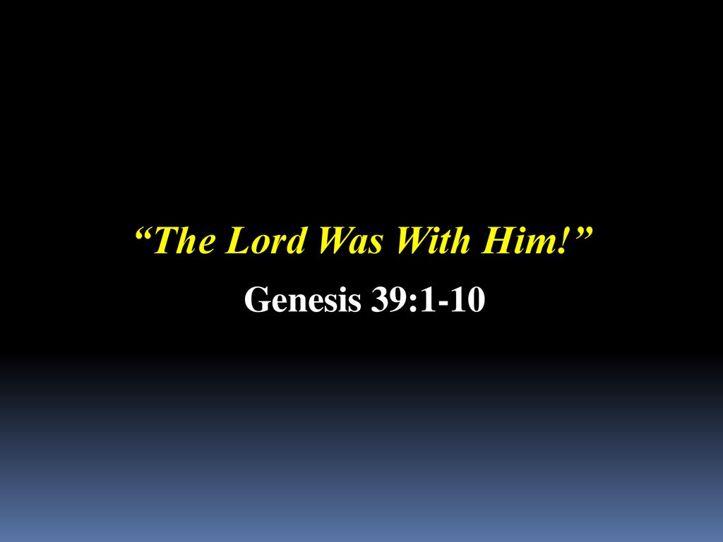 The Lord Was With Him! Genesis 39:1-10