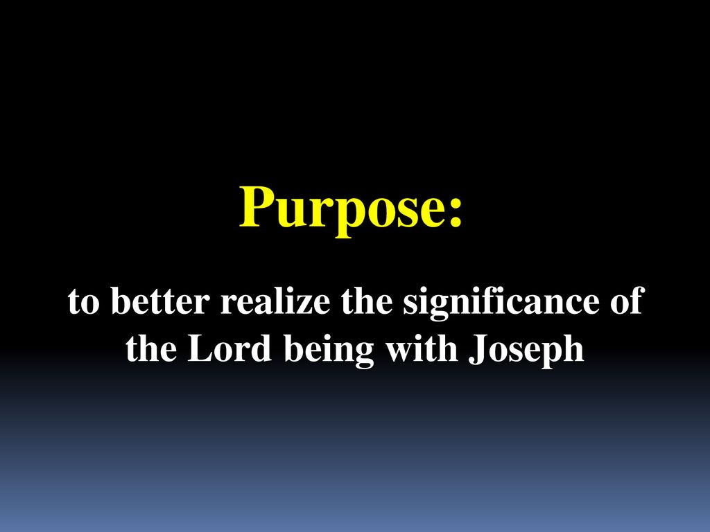 to better realize the significance of the Lord being with Joseph