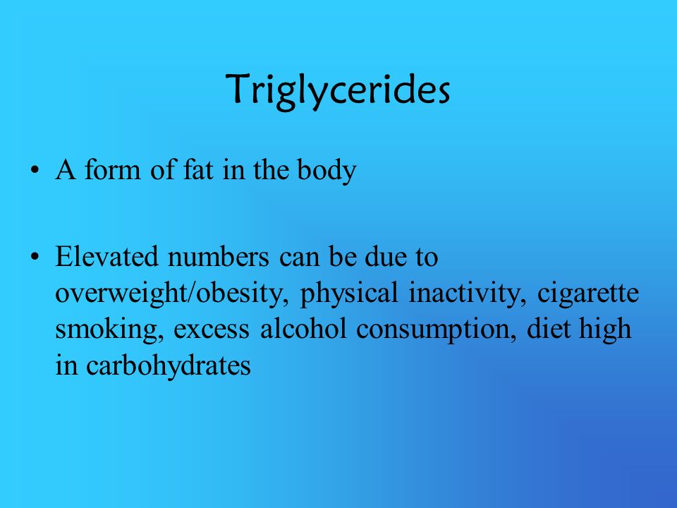 Triglycerides A form of fat in the body