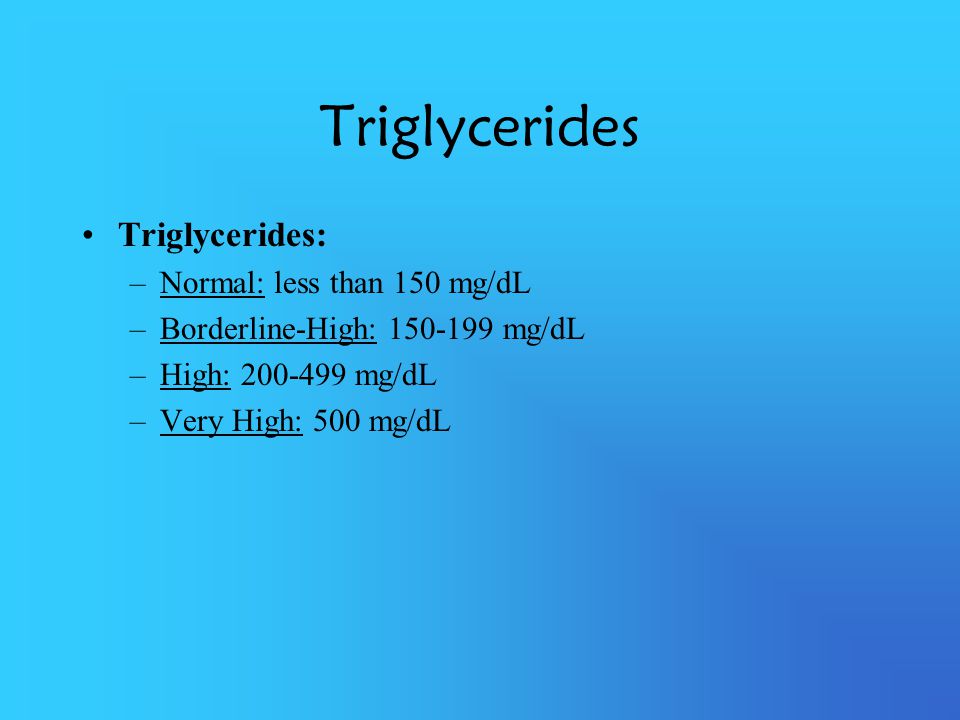 Triglycerides Triglycerides: Normal: less than 150 mg/dL