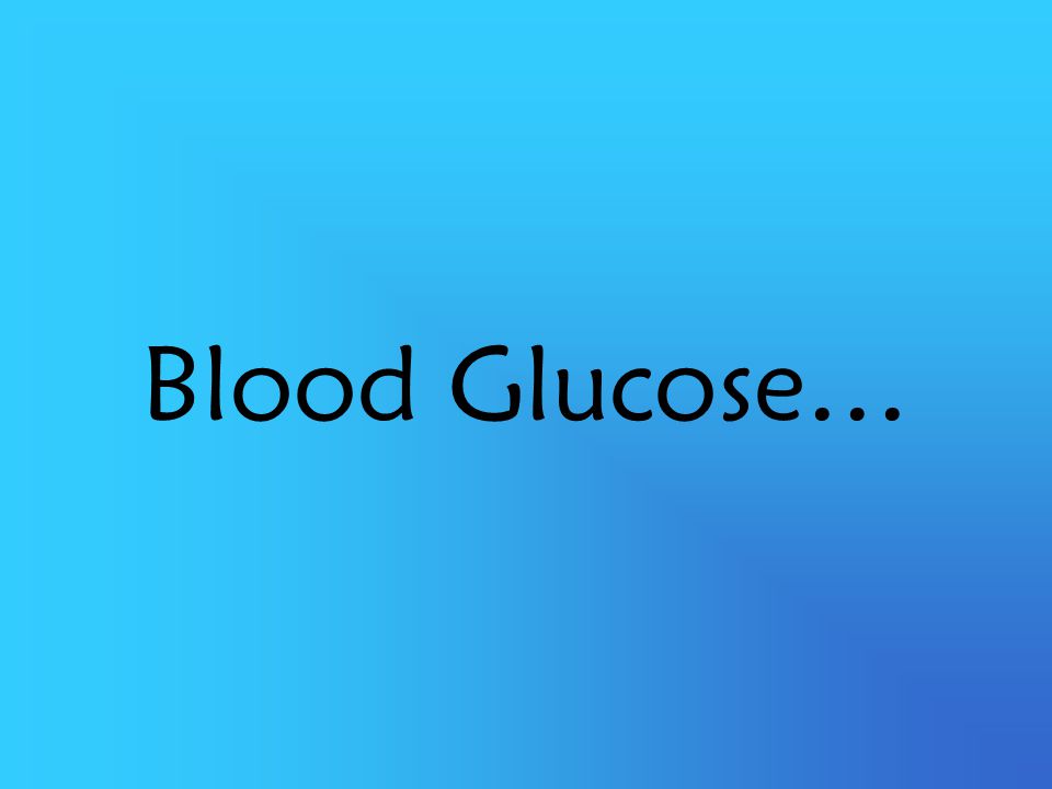 Blood Glucose…