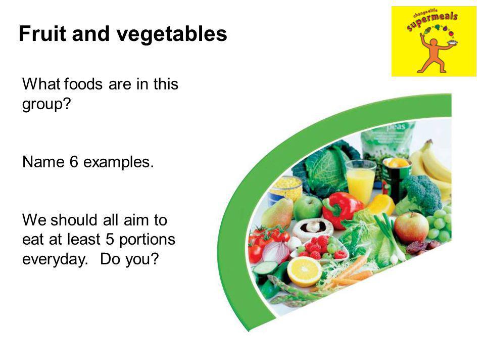 Fruit and vegetables What foods are in this group Name 6 examples.