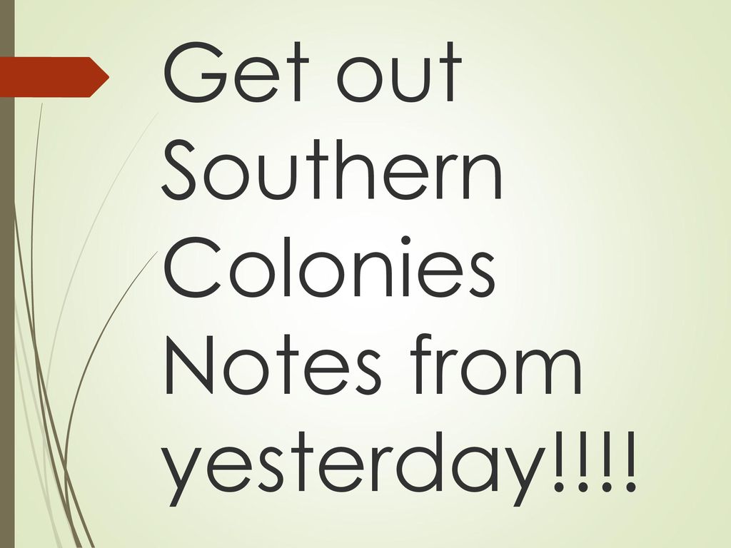 Get out Southern Colonies Notes from yesterday!!!!