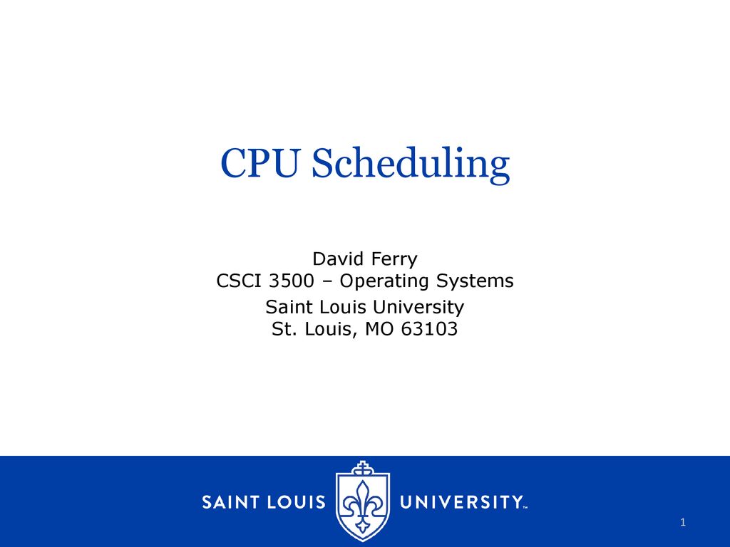 CPU Scheduling David Ferry CSCI 3500 – Operating Systems