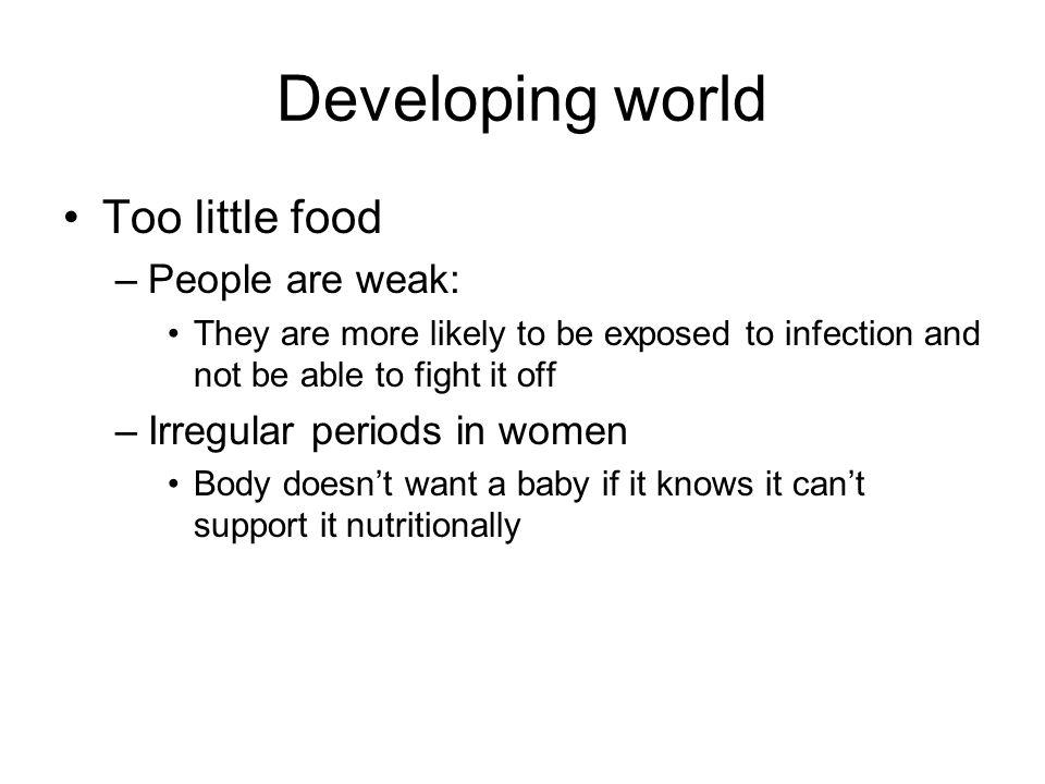 Developing world Too little food People are weak: