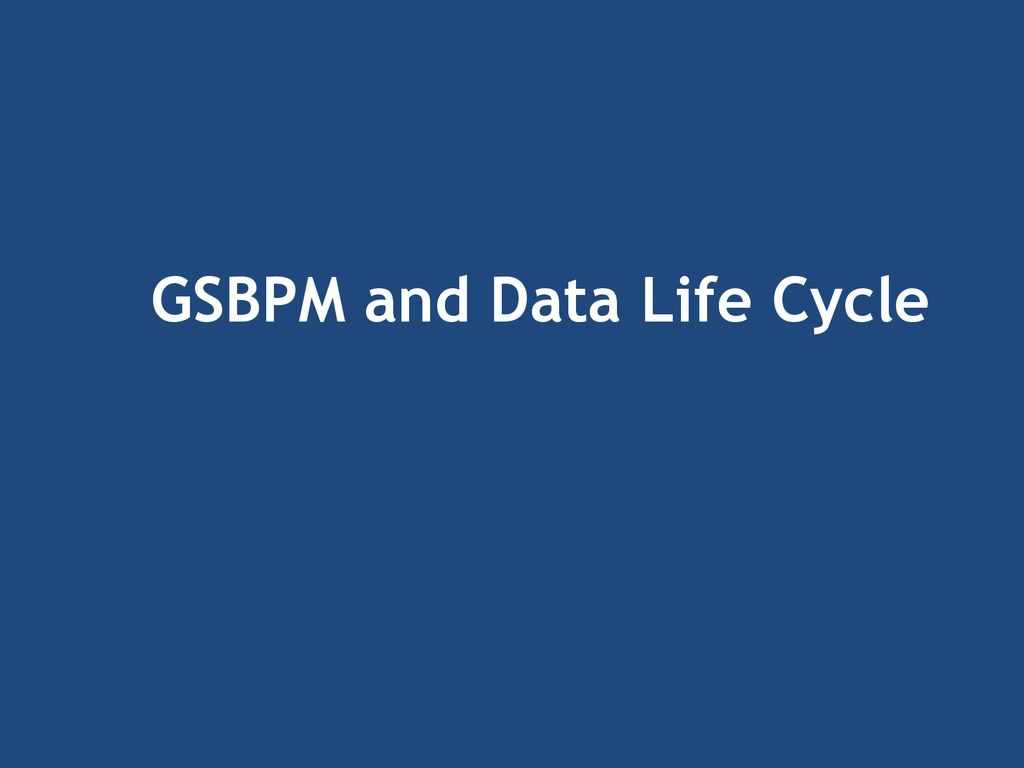 GSBPM and Data Life Cycle