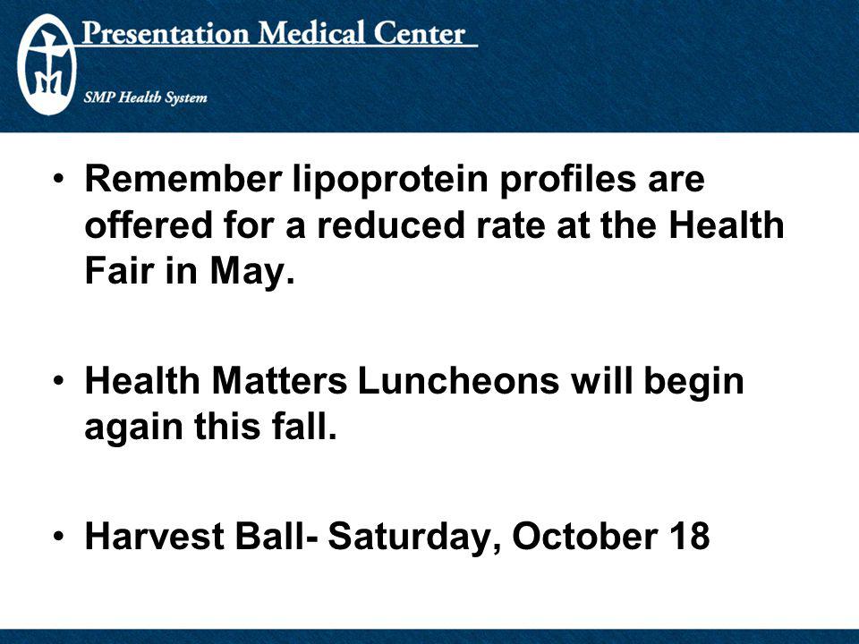 Remember lipoprotein profiles are offered for a reduced rate at the Health Fair in May.