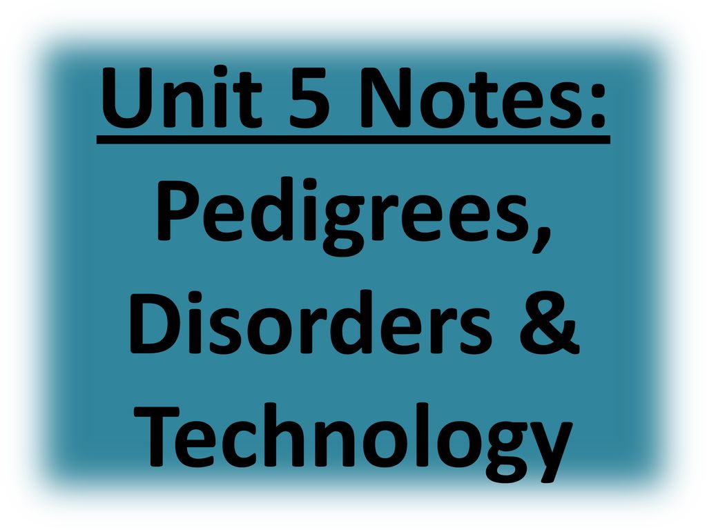 Unit 5 Notes: Pedigrees, Disorders & Technology