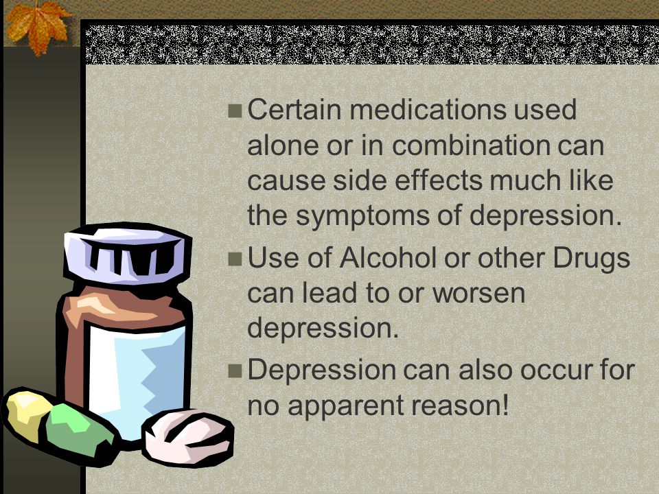 Certain medications used alone or in combination can cause side effects much like the symptoms of depression.
