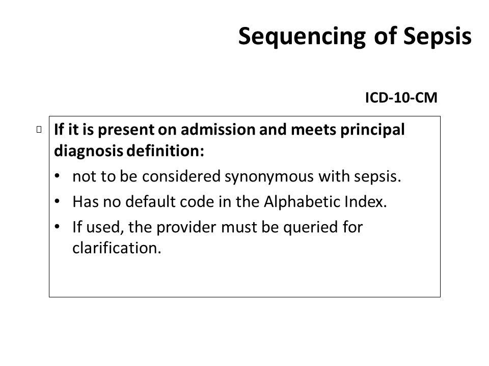 Sequencing of Sepsis ICD-10-CM. If it is present on admission and meets principal diagnosis definition: