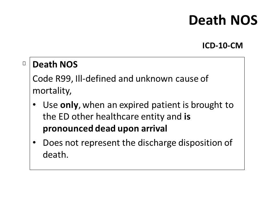 Death NOS ICD-10-CM. Death NOS. Code R99, Ill-defined and unknown cause of mortality,
