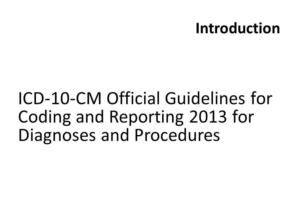 Introduction ICD-10-CM Official Guidelines for Coding and Reporting 2013 for Diagnoses and Procedures.
