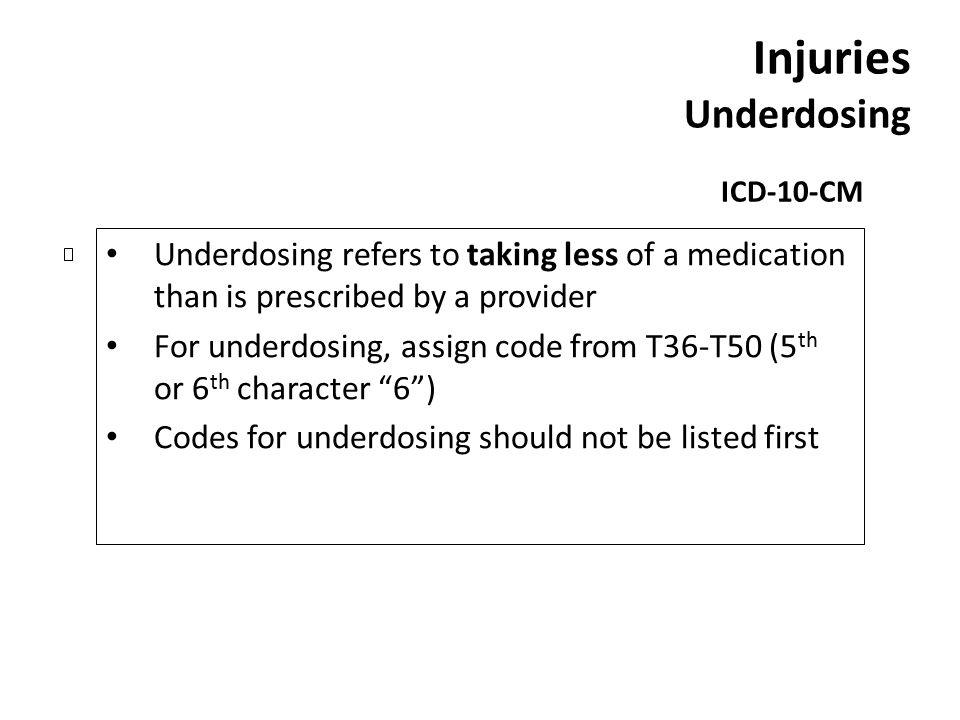 Injuries Underdosing ICD-10-CM. Underdosing refers to taking less of a medication than is prescribed by a provider.