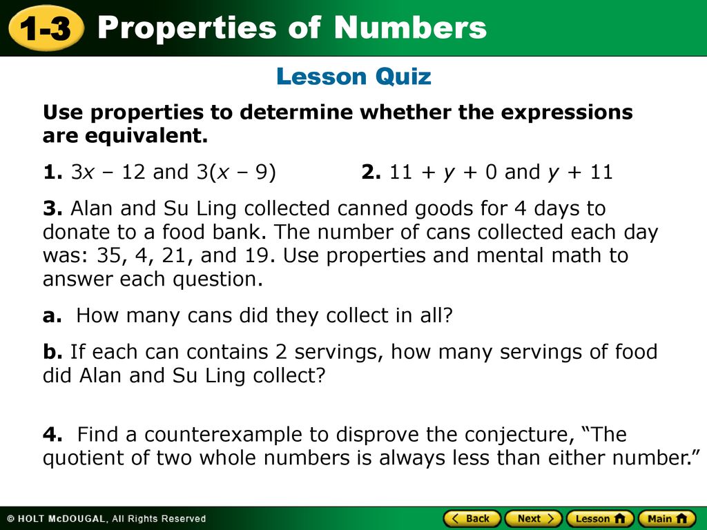 Lesson Quiz Use properties to determine whether the expressions are equivalent. 1. 3x – 12 and 3(x – 9) y + 0 and y