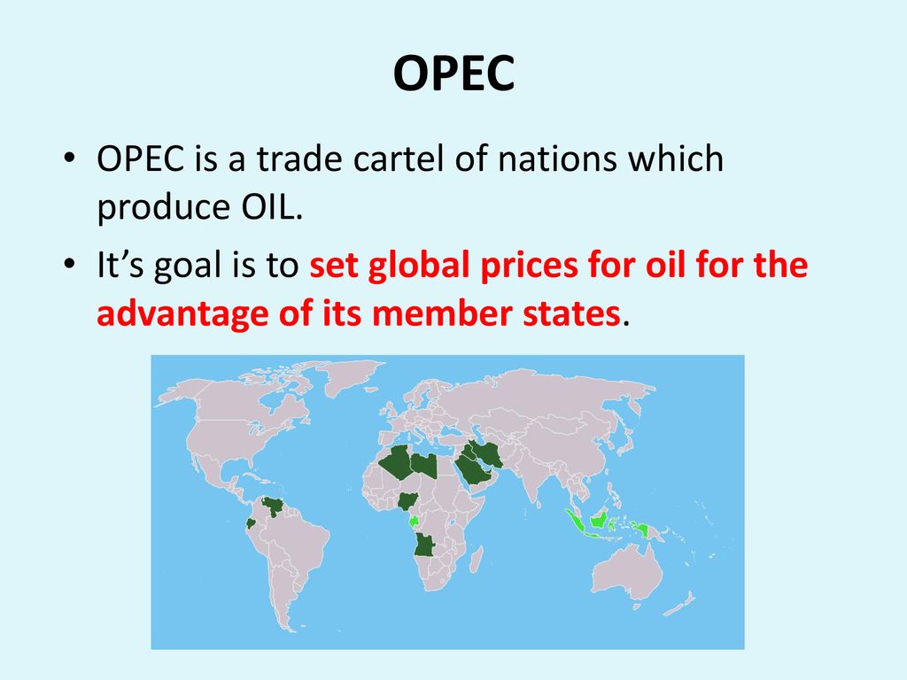 OPEC OPEC is a trade cartel of nations which produce OIL.