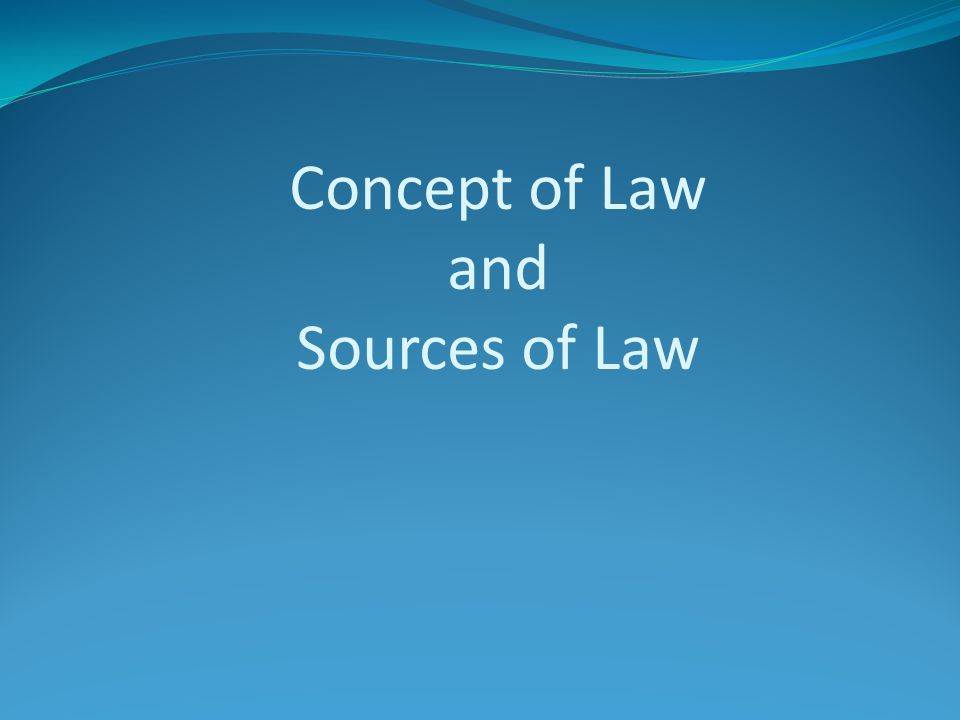 Concept of Law and Sources of Law