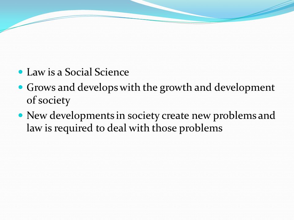 Law is a Social Science Grows and develops with the growth and development of society.
