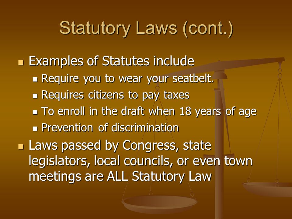 Statutory Laws (cont.) Examples of Statutes include