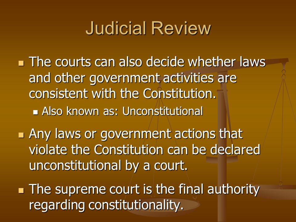 Judicial Review The courts can also decide whether laws and other government activities are consistent with the Constitution.