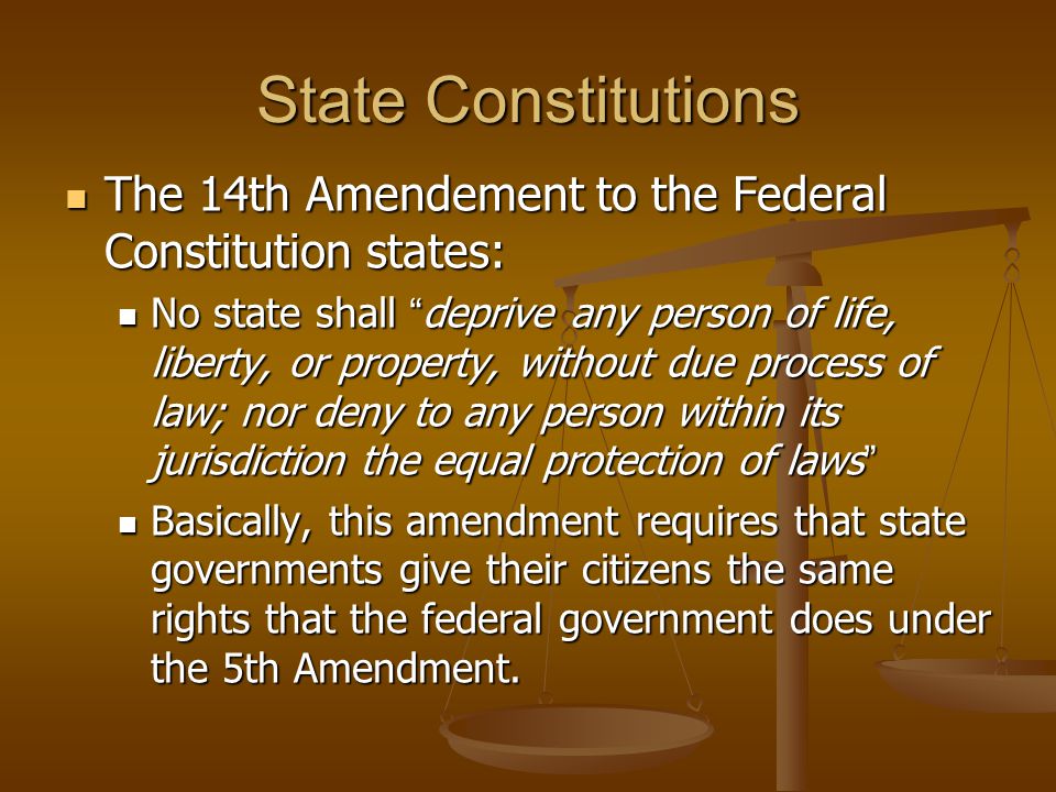 State Constitutions The 14th Amendement to the Federal Constitution states: