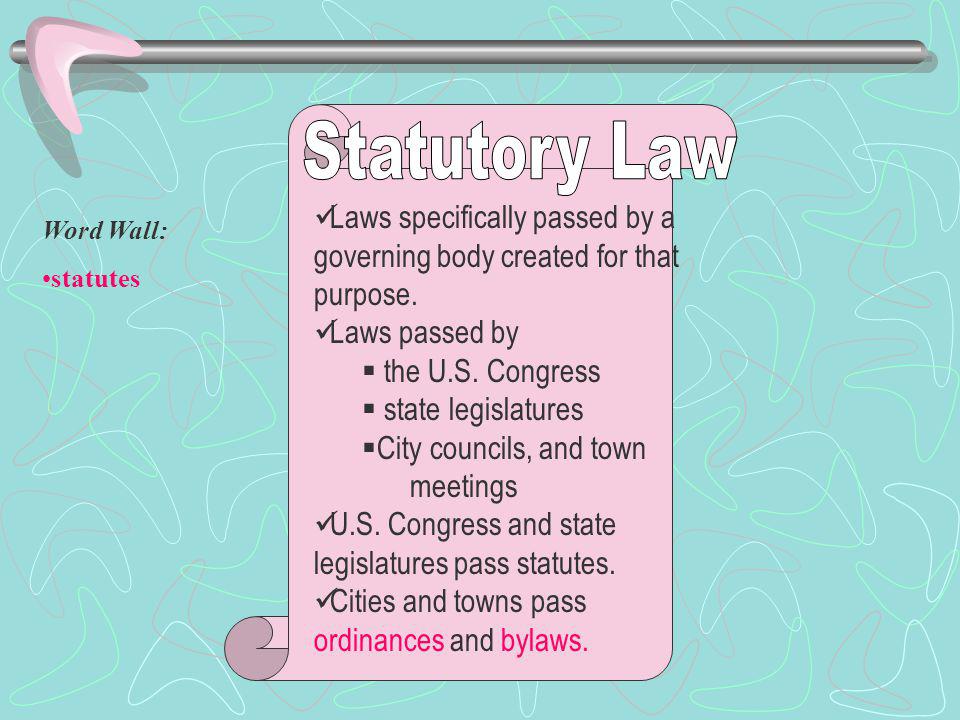 Statutory Law Laws specifically passed by a governing body created for that purpose. Laws passed by.