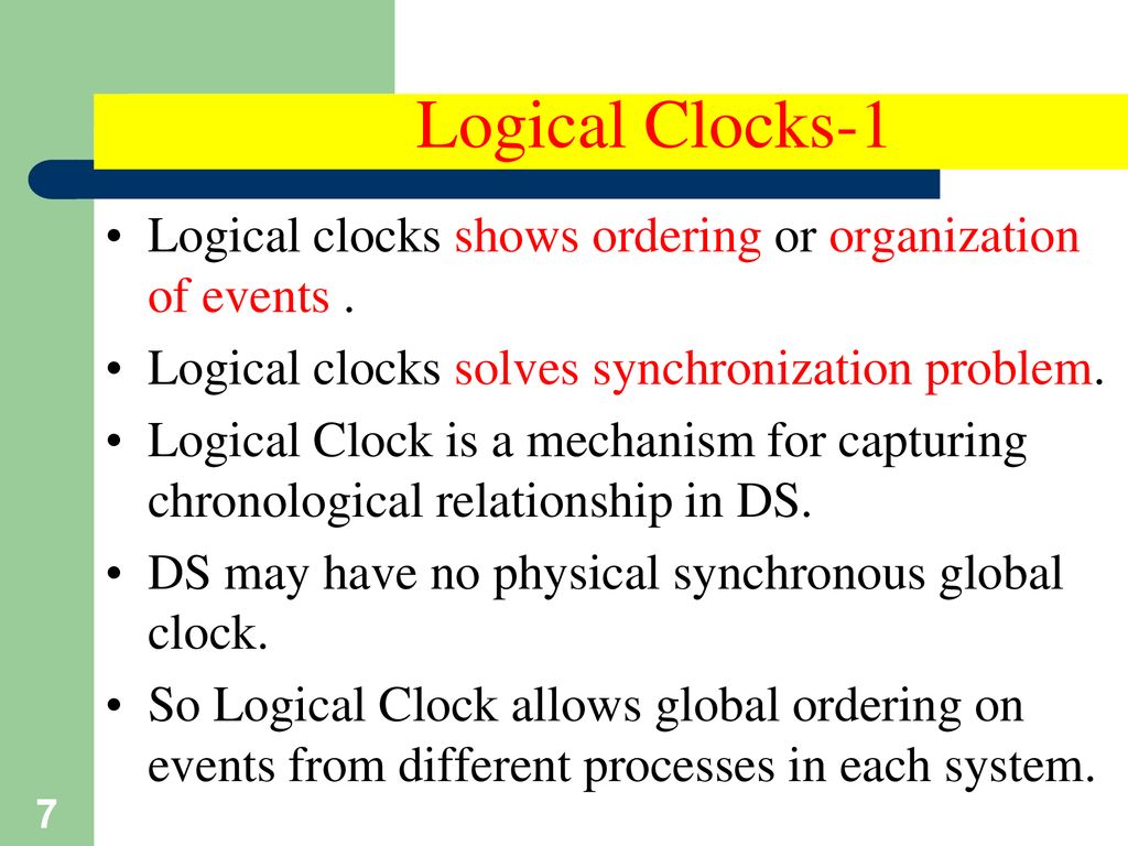 Logical Clocks-1 Logical clocks shows ordering or organization of events . Logical clocks solves synchronization problem.