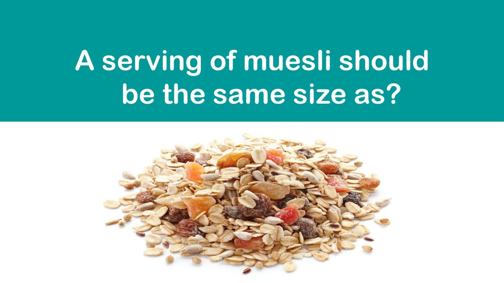 A serving of muesli should be the same size as