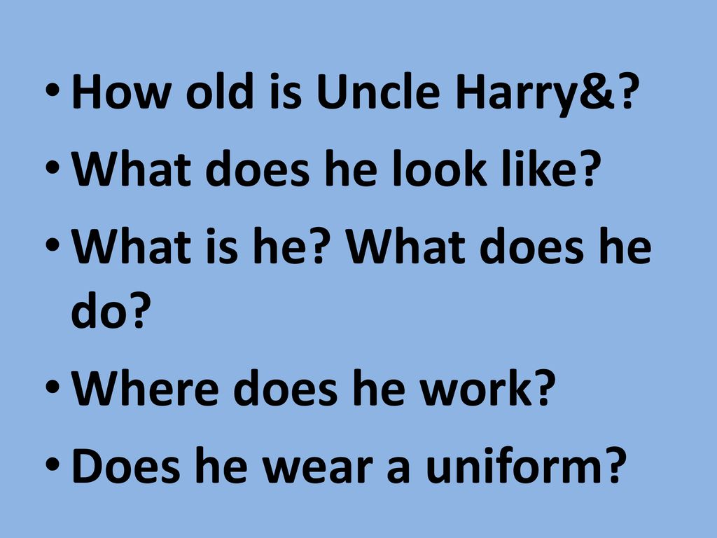 Uncle Harry. Транскрипция what does Uncle Harry look like?. Uncle Harry was not at work yesterday. What does Uncle Harry look like перевод. Did she work yesterday