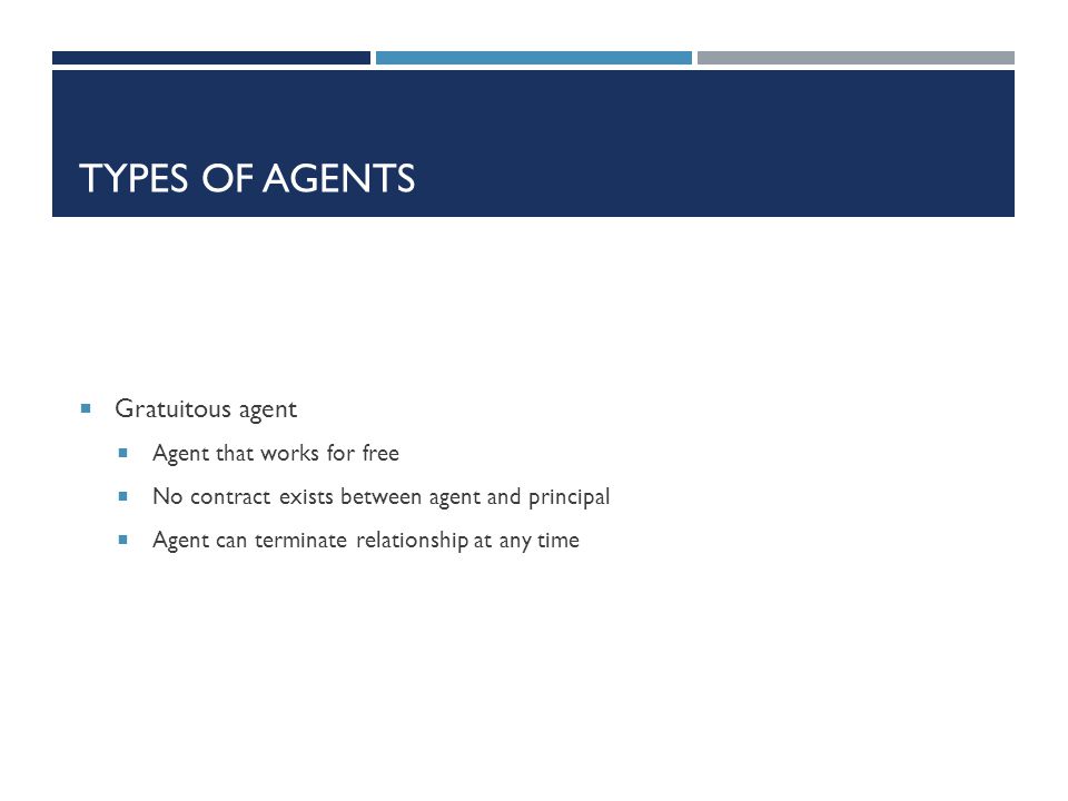 Types of Agents Gratuitous agent Agent that works for free