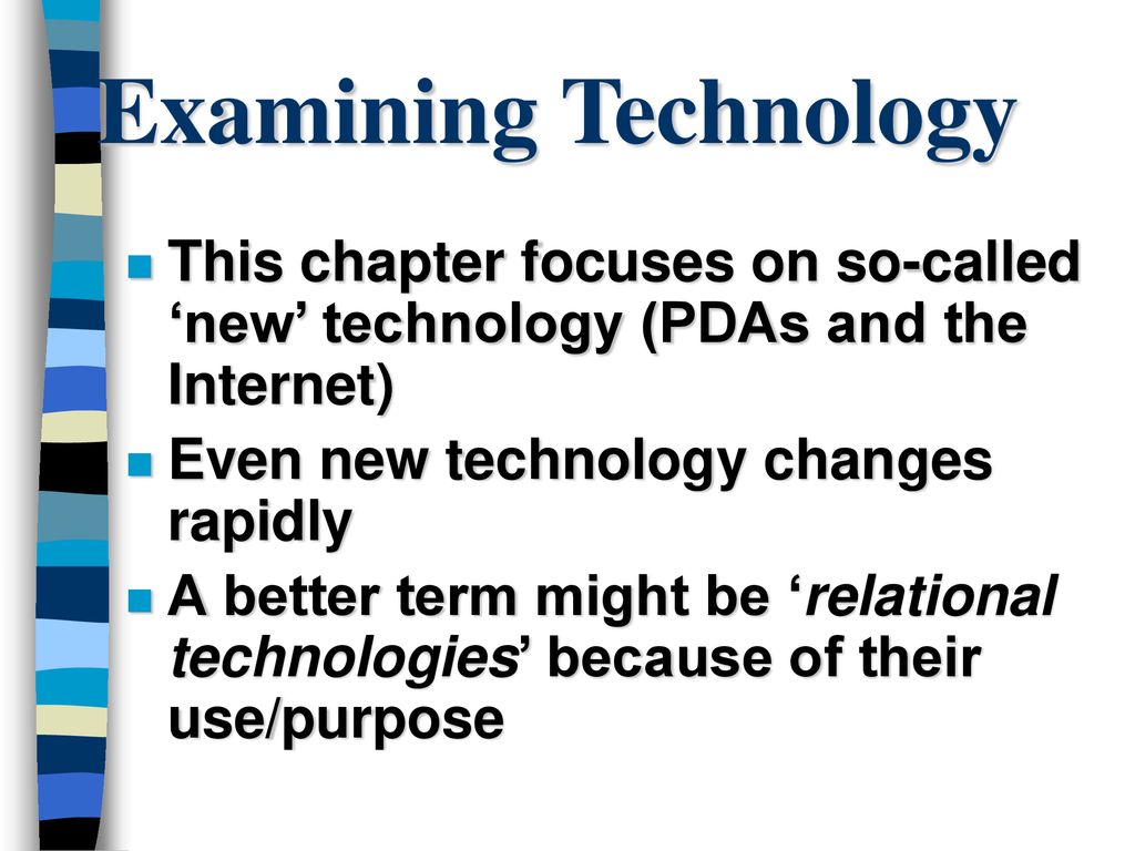 Examining Technology This chapter focuses on so-called ‘new’ technology (PDAs and the Internet) Even new technology changes rapidly.