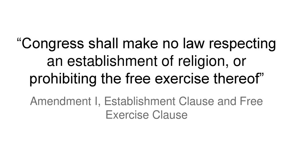 Amendment I, Establishment Clause and Free Exercise Clause - ppt download