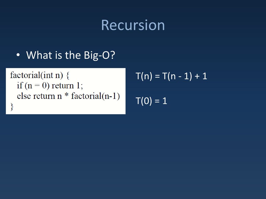 Recursion What is the Big-O T(n) = T(n - 1) + 1 T(0) = 1