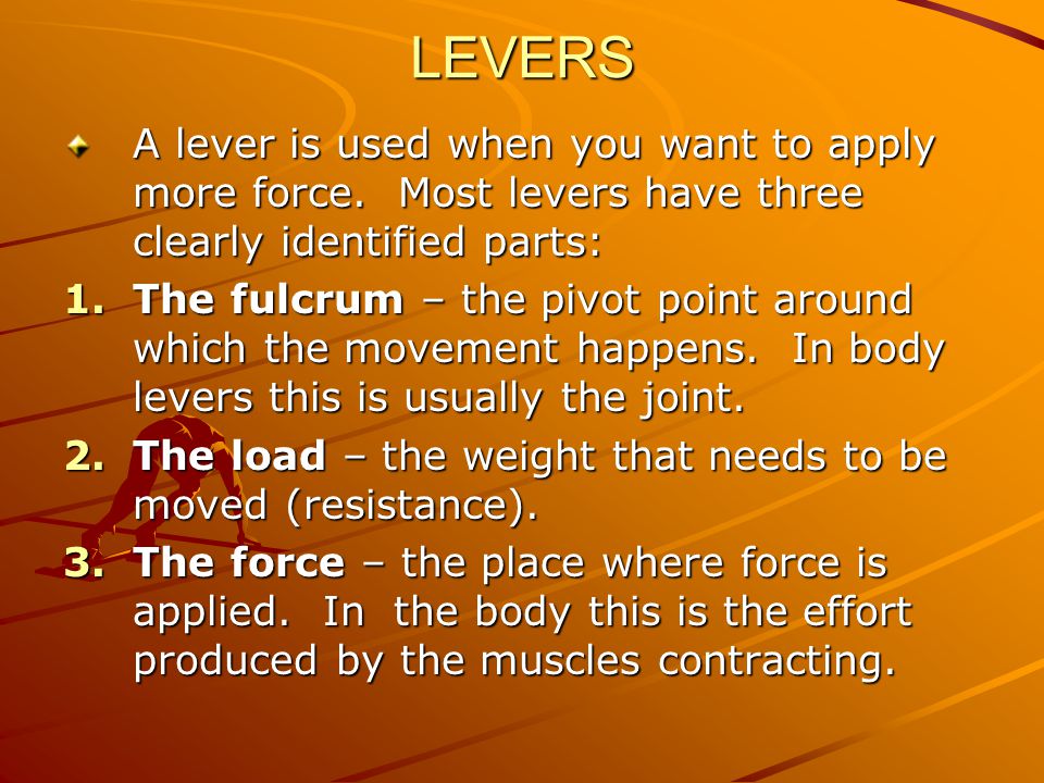 LEVERS A lever is used when you want to apply more force. Most levers have three clearly identified parts: