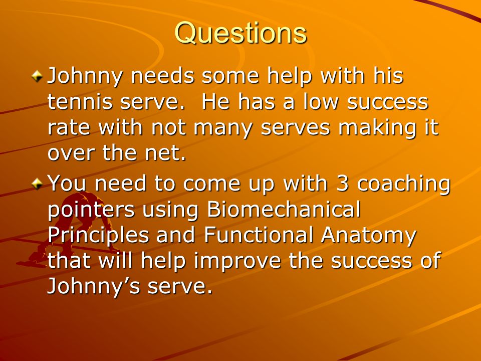 Questions Johnny needs some help with his tennis serve. He has a low success rate with not many serves making it over the net.