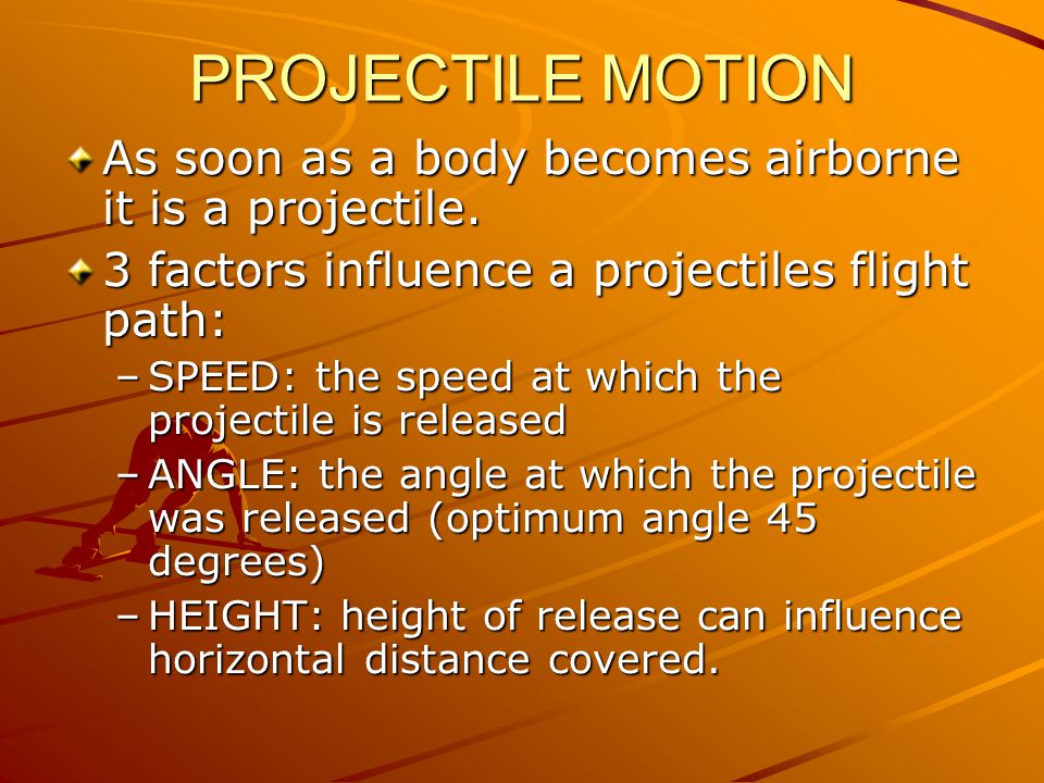 PROJECTILE MOTION As soon as a body becomes airborne it is a projectile. 3 factors influence a projectiles flight path: