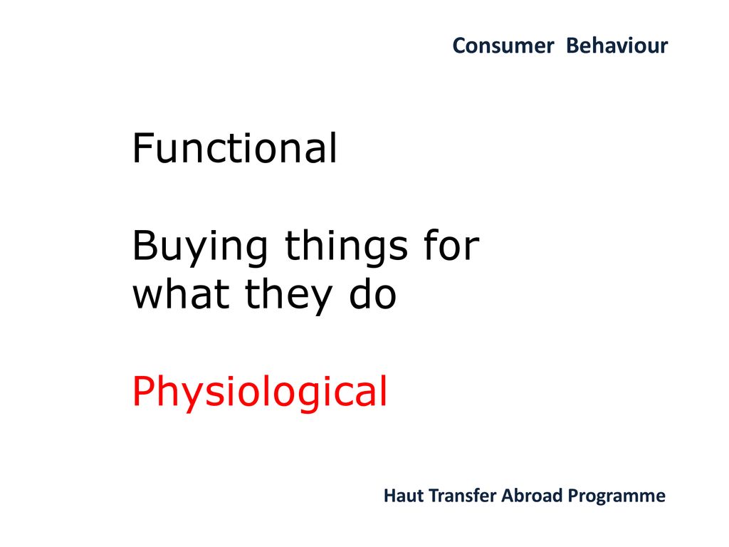 Functional Buying things for what they do Physiological